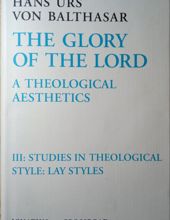 THE GLORY OF THE LORD: A THEOLOGICAL AESTHETICS. STUDIES IN THEOLOGICAL STYLE: LAY STYLES